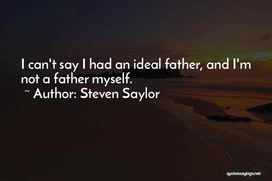 Steven Saylor Quotes: I Can't Say I Had An Ideal Father, And I'm Not A Father Myself.