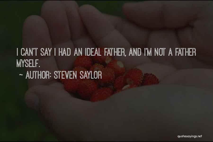 Steven Saylor Quotes: I Can't Say I Had An Ideal Father, And I'm Not A Father Myself.