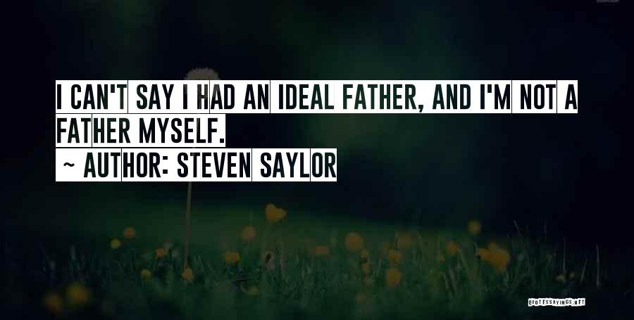 Steven Saylor Quotes: I Can't Say I Had An Ideal Father, And I'm Not A Father Myself.