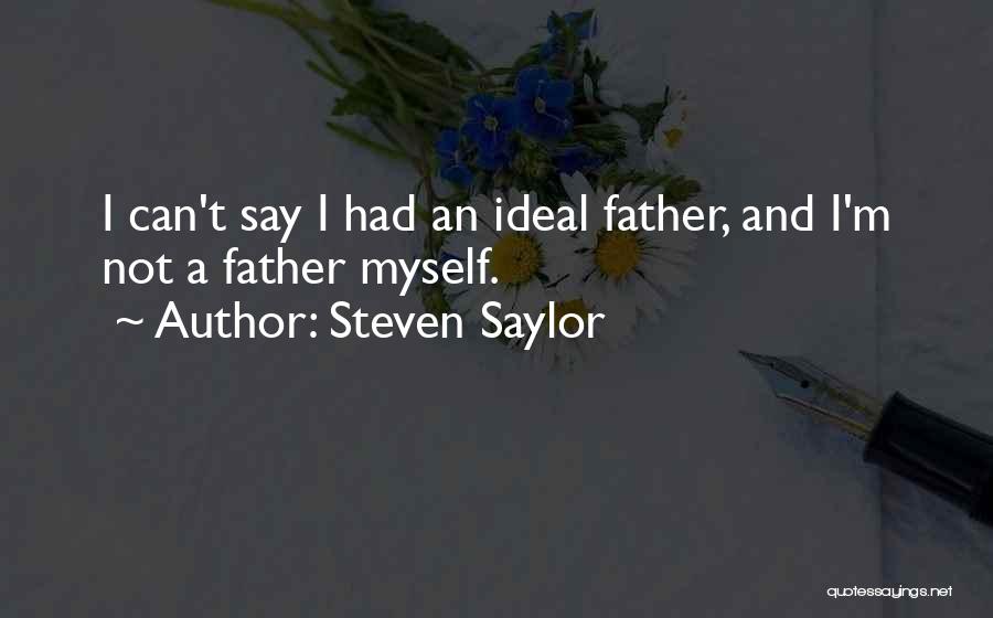 Steven Saylor Quotes: I Can't Say I Had An Ideal Father, And I'm Not A Father Myself.