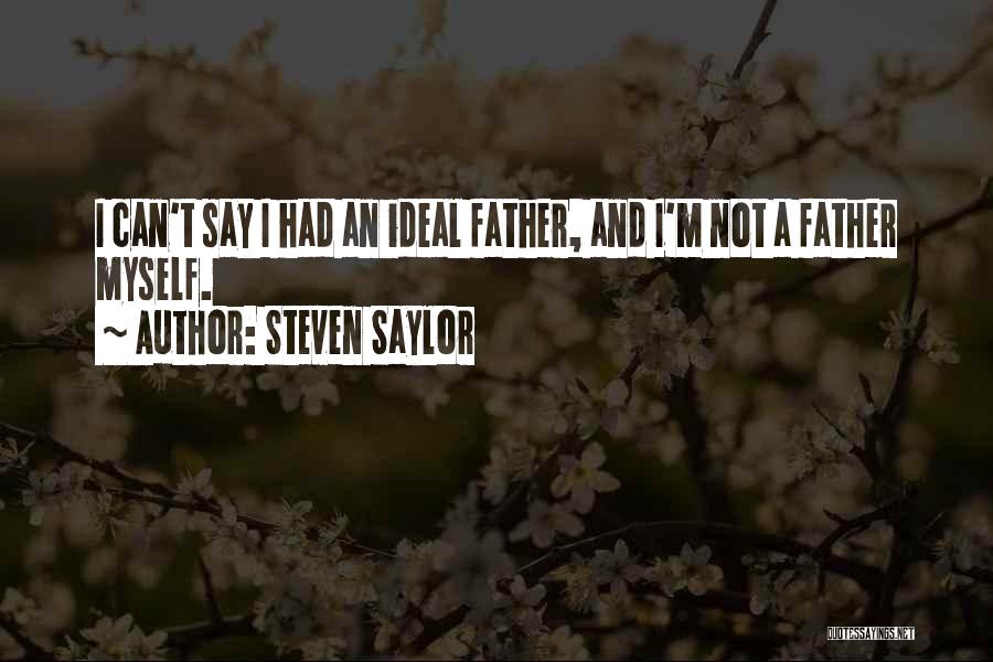 Steven Saylor Quotes: I Can't Say I Had An Ideal Father, And I'm Not A Father Myself.