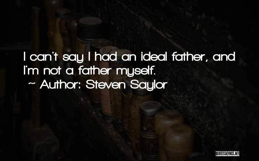 Steven Saylor Quotes: I Can't Say I Had An Ideal Father, And I'm Not A Father Myself.