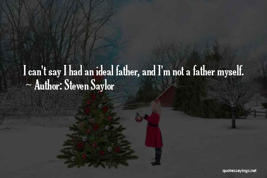 Steven Saylor Quotes: I Can't Say I Had An Ideal Father, And I'm Not A Father Myself.