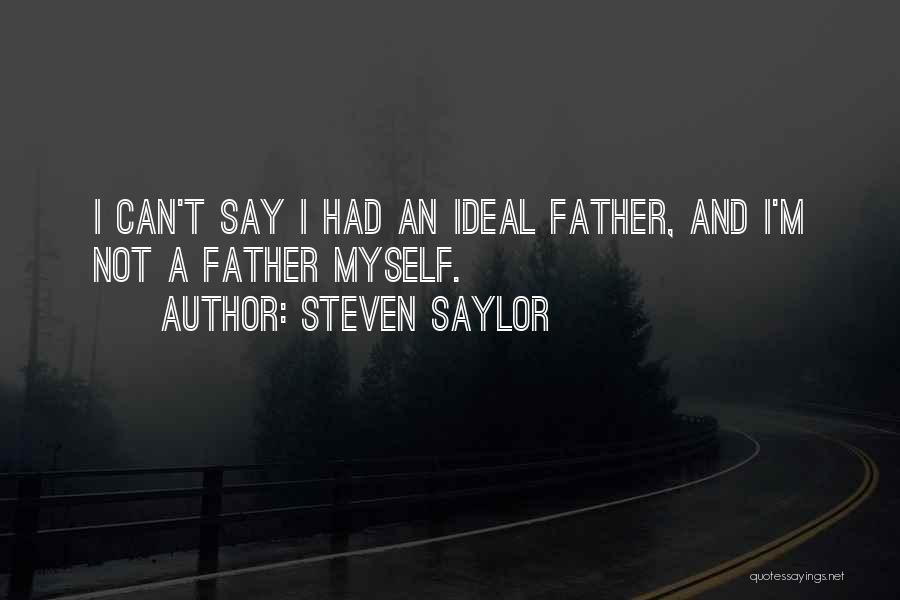 Steven Saylor Quotes: I Can't Say I Had An Ideal Father, And I'm Not A Father Myself.