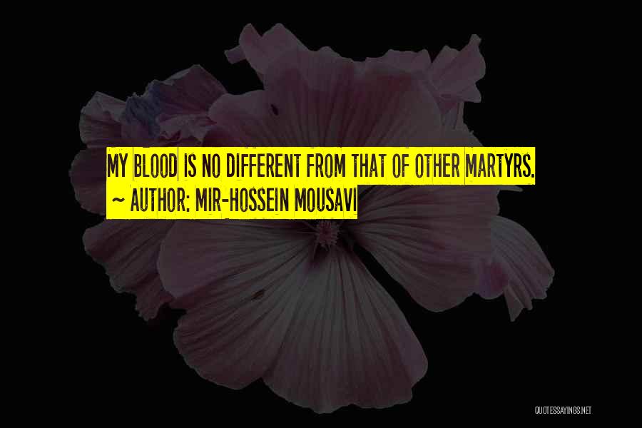 Mir-Hossein Mousavi Quotes: My Blood Is No Different From That Of Other Martyrs.