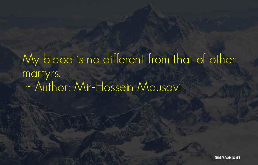 Mir-Hossein Mousavi Quotes: My Blood Is No Different From That Of Other Martyrs.