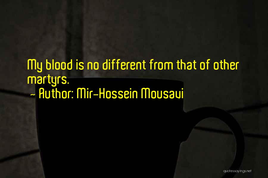 Mir-Hossein Mousavi Quotes: My Blood Is No Different From That Of Other Martyrs.