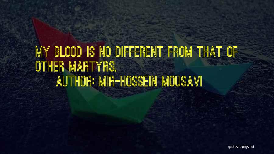 Mir-Hossein Mousavi Quotes: My Blood Is No Different From That Of Other Martyrs.