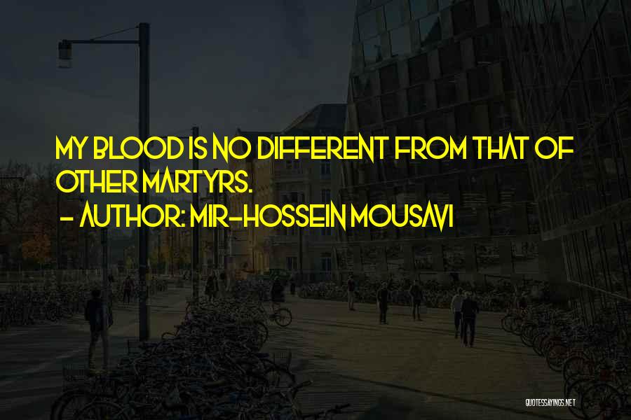 Mir-Hossein Mousavi Quotes: My Blood Is No Different From That Of Other Martyrs.