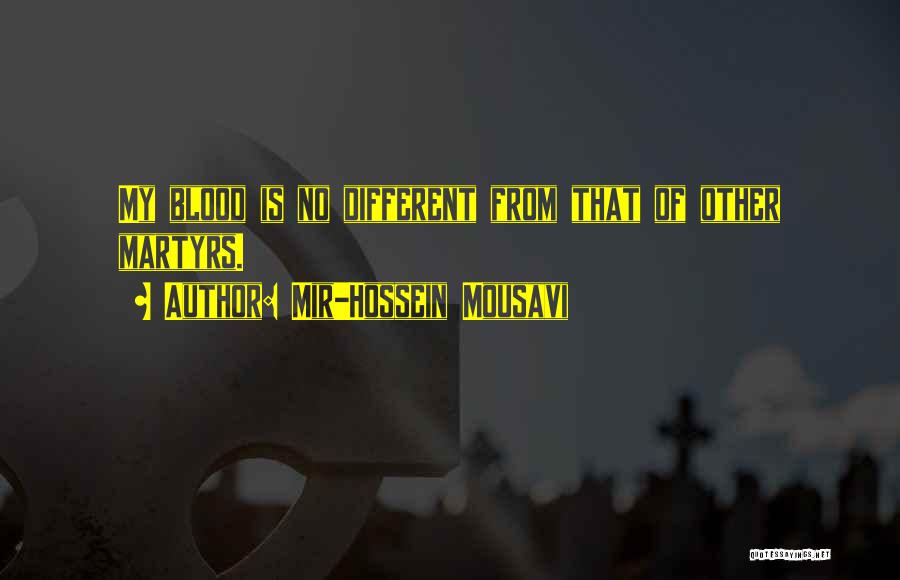 Mir-Hossein Mousavi Quotes: My Blood Is No Different From That Of Other Martyrs.