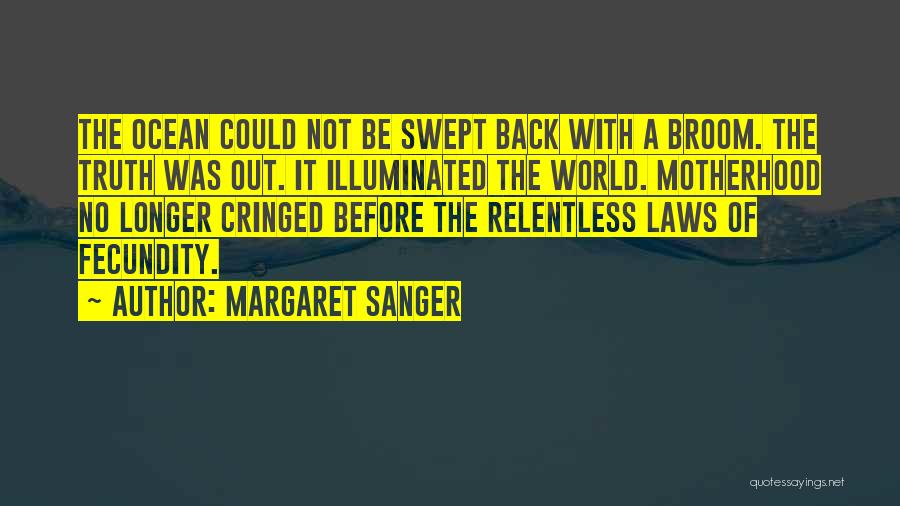 Margaret Sanger Quotes: The Ocean Could Not Be Swept Back With A Broom. The Truth Was Out. It Illuminated The World. Motherhood No