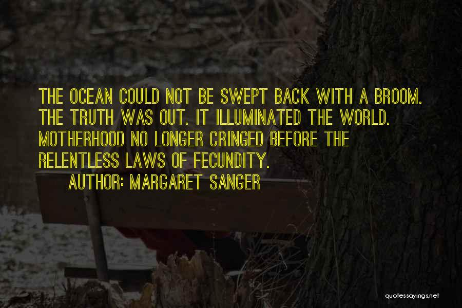 Margaret Sanger Quotes: The Ocean Could Not Be Swept Back With A Broom. The Truth Was Out. It Illuminated The World. Motherhood No