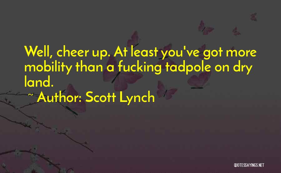 Scott Lynch Quotes: Well, Cheer Up. At Least You've Got More Mobility Than A Fucking Tadpole On Dry Land.