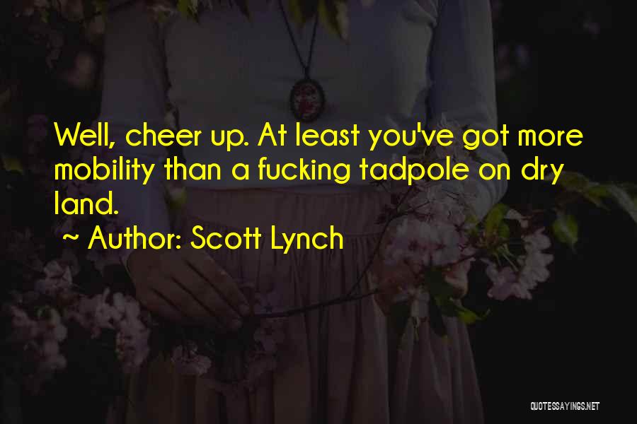 Scott Lynch Quotes: Well, Cheer Up. At Least You've Got More Mobility Than A Fucking Tadpole On Dry Land.