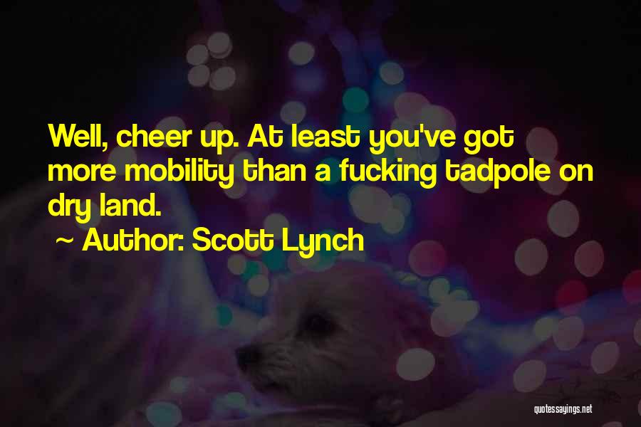 Scott Lynch Quotes: Well, Cheer Up. At Least You've Got More Mobility Than A Fucking Tadpole On Dry Land.