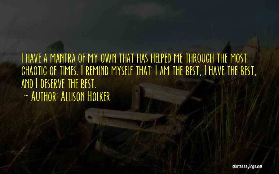 Allison Holker Quotes: I Have A Mantra Of My Own That Has Helped Me Through The Most Chaotic Of Times. I Remind Myself