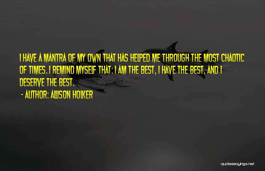 Allison Holker Quotes: I Have A Mantra Of My Own That Has Helped Me Through The Most Chaotic Of Times. I Remind Myself