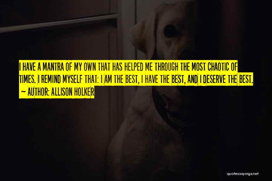 Allison Holker Quotes: I Have A Mantra Of My Own That Has Helped Me Through The Most Chaotic Of Times. I Remind Myself