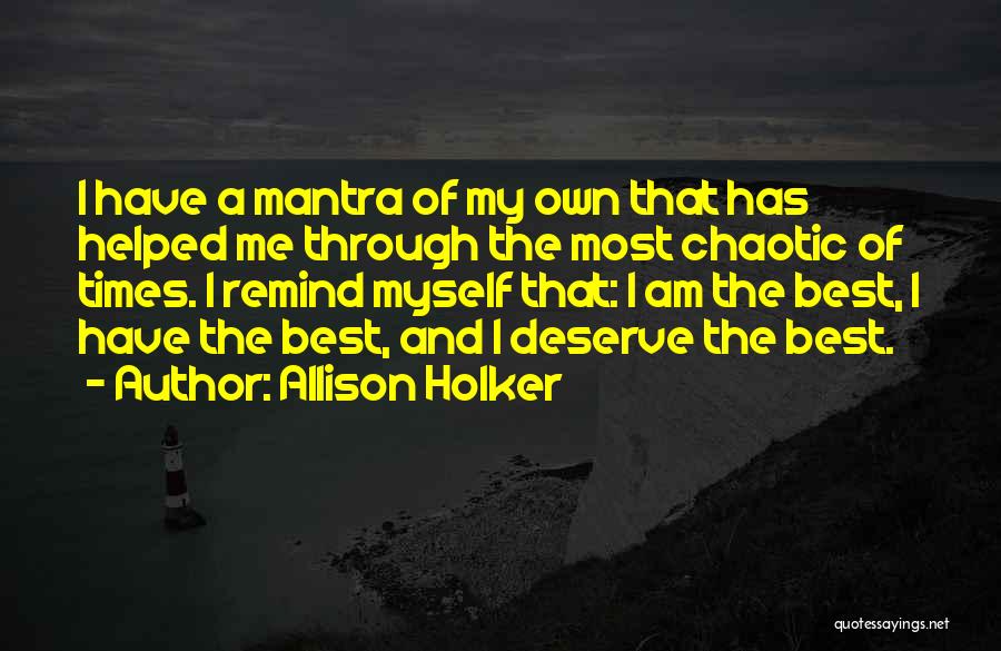 Allison Holker Quotes: I Have A Mantra Of My Own That Has Helped Me Through The Most Chaotic Of Times. I Remind Myself