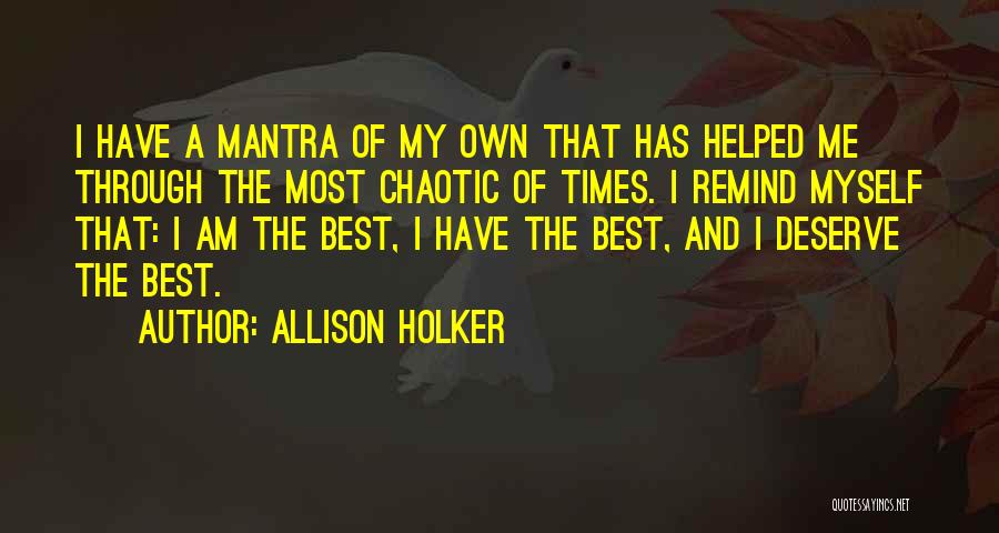 Allison Holker Quotes: I Have A Mantra Of My Own That Has Helped Me Through The Most Chaotic Of Times. I Remind Myself