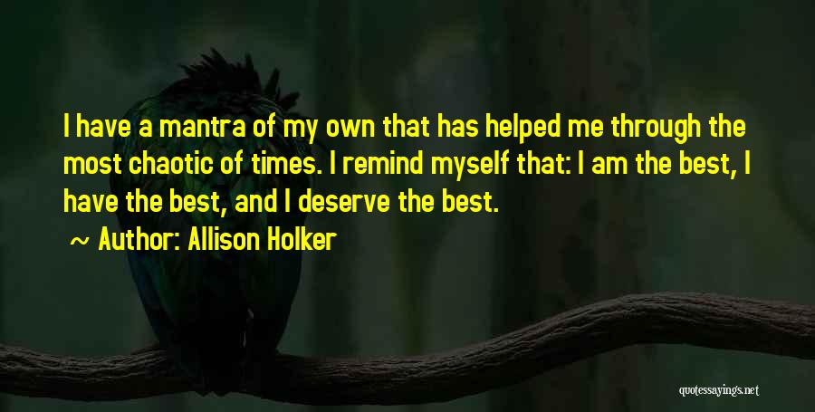 Allison Holker Quotes: I Have A Mantra Of My Own That Has Helped Me Through The Most Chaotic Of Times. I Remind Myself