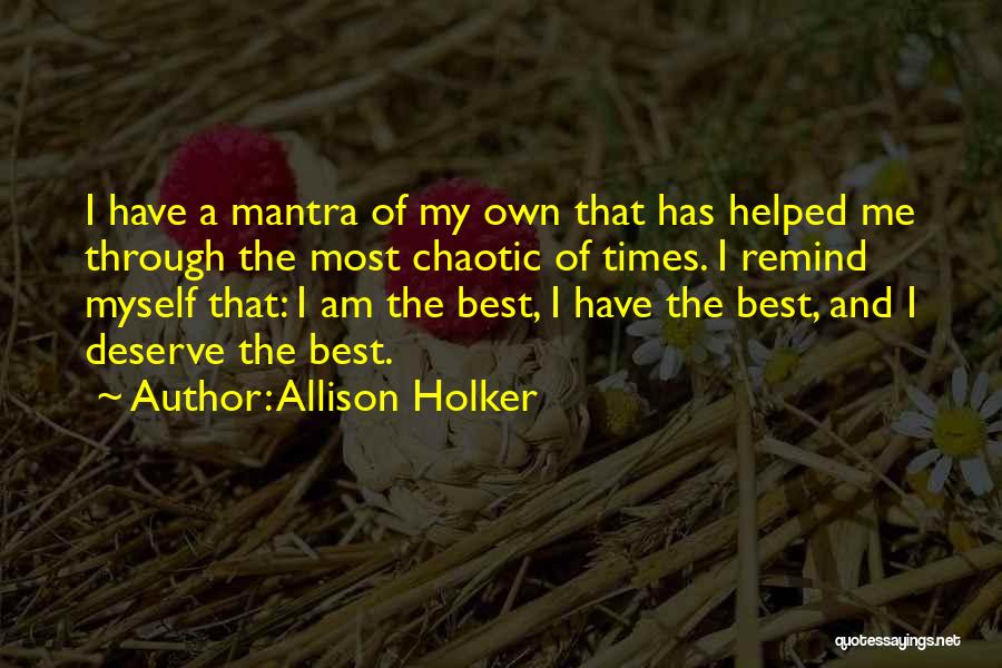 Allison Holker Quotes: I Have A Mantra Of My Own That Has Helped Me Through The Most Chaotic Of Times. I Remind Myself