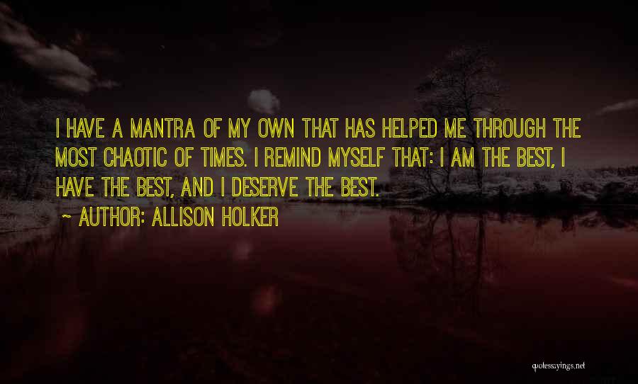 Allison Holker Quotes: I Have A Mantra Of My Own That Has Helped Me Through The Most Chaotic Of Times. I Remind Myself