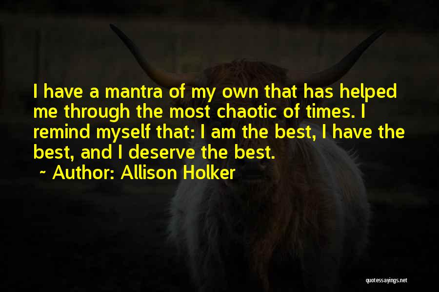 Allison Holker Quotes: I Have A Mantra Of My Own That Has Helped Me Through The Most Chaotic Of Times. I Remind Myself