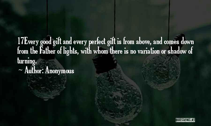 Anonymous Quotes: 17every Good Gift And Every Perfect Gift Is From Above, And Comes Down From The Father Of Lights, With Whom