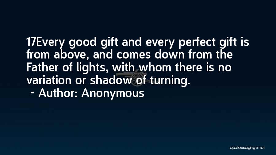 Anonymous Quotes: 17every Good Gift And Every Perfect Gift Is From Above, And Comes Down From The Father Of Lights, With Whom