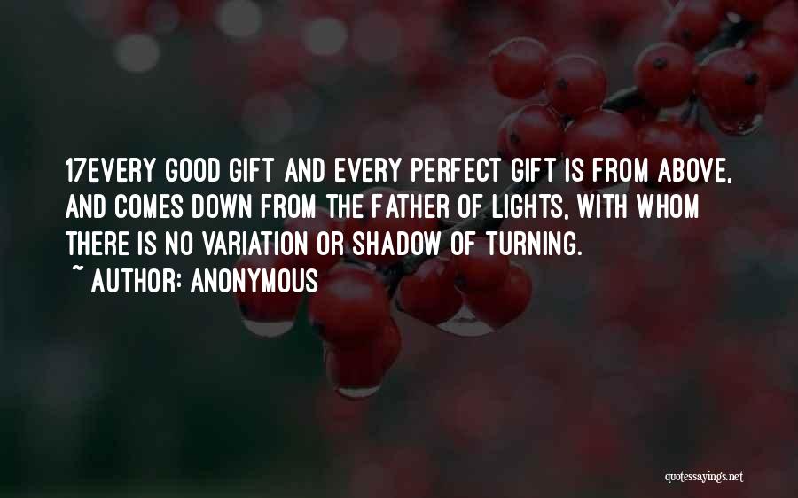 Anonymous Quotes: 17every Good Gift And Every Perfect Gift Is From Above, And Comes Down From The Father Of Lights, With Whom