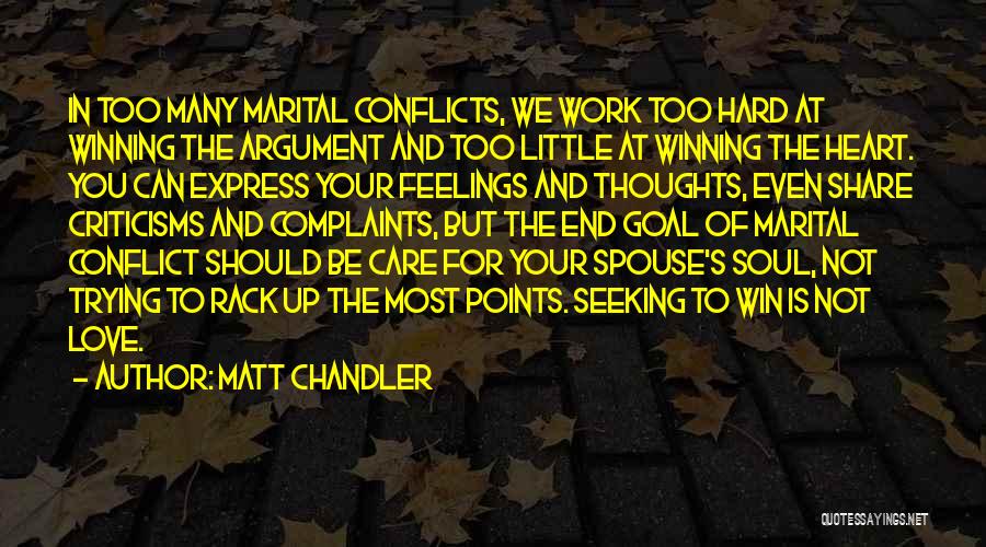 Matt Chandler Quotes: In Too Many Marital Conflicts, We Work Too Hard At Winning The Argument And Too Little At Winning The Heart.