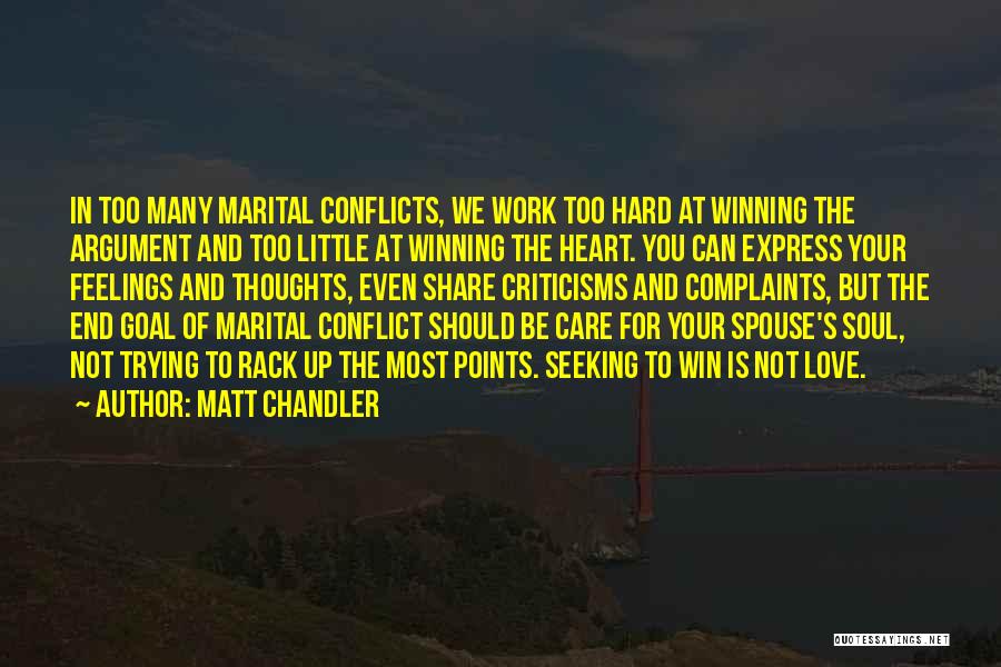 Matt Chandler Quotes: In Too Many Marital Conflicts, We Work Too Hard At Winning The Argument And Too Little At Winning The Heart.
