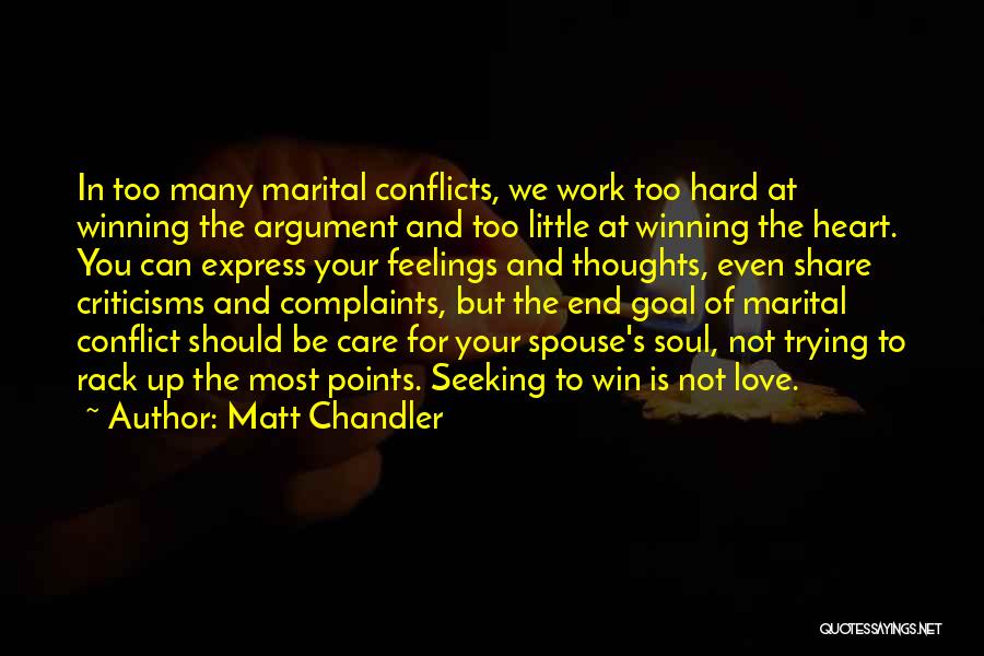 Matt Chandler Quotes: In Too Many Marital Conflicts, We Work Too Hard At Winning The Argument And Too Little At Winning The Heart.