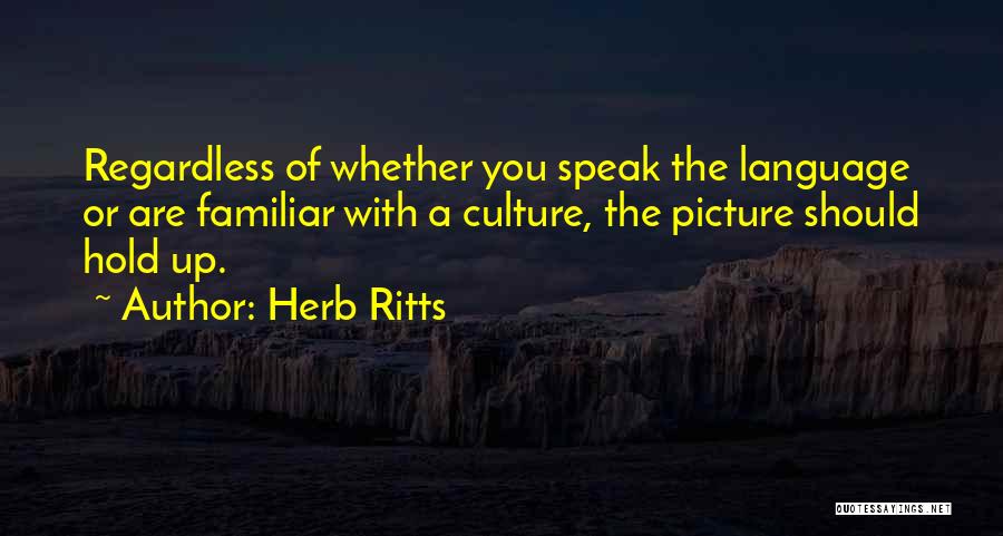 Herb Ritts Quotes: Regardless Of Whether You Speak The Language Or Are Familiar With A Culture, The Picture Should Hold Up.