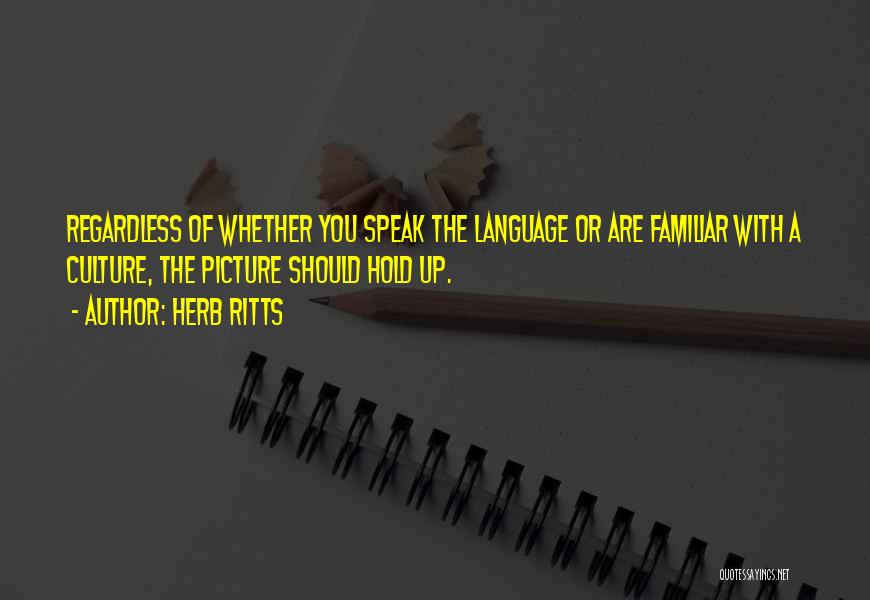 Herb Ritts Quotes: Regardless Of Whether You Speak The Language Or Are Familiar With A Culture, The Picture Should Hold Up.