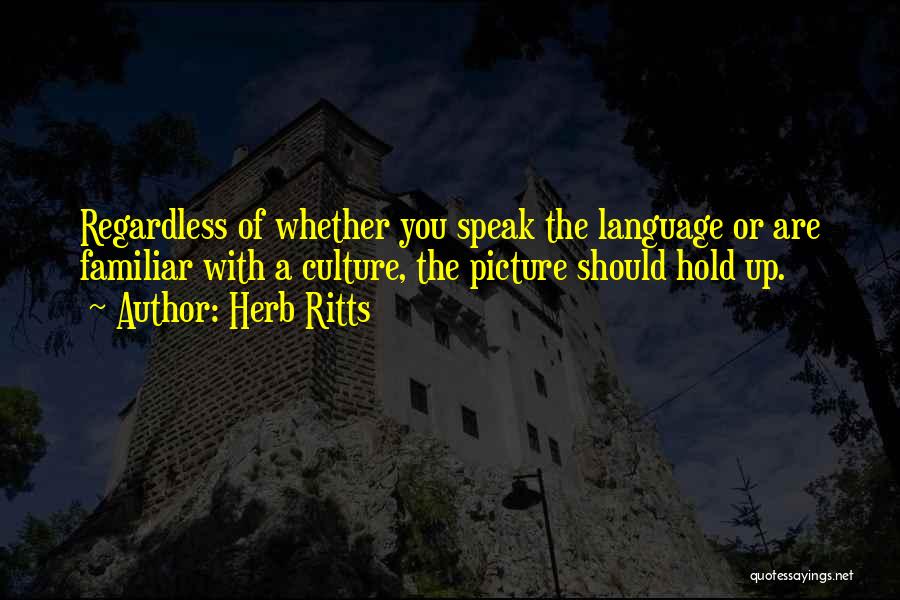Herb Ritts Quotes: Regardless Of Whether You Speak The Language Or Are Familiar With A Culture, The Picture Should Hold Up.