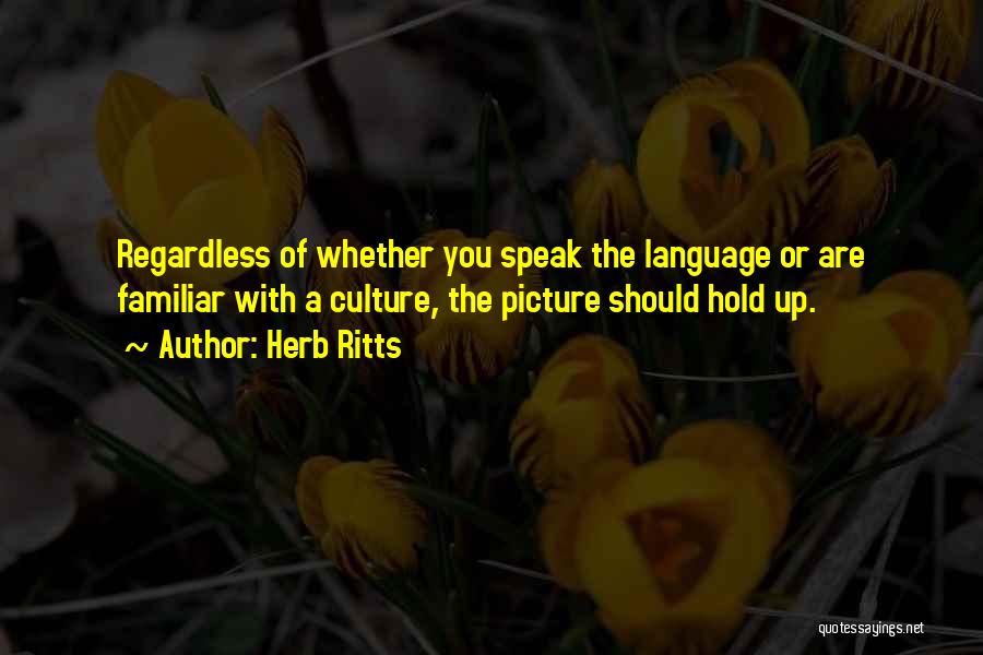 Herb Ritts Quotes: Regardless Of Whether You Speak The Language Or Are Familiar With A Culture, The Picture Should Hold Up.