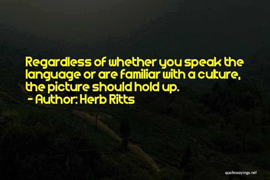 Herb Ritts Quotes: Regardless Of Whether You Speak The Language Or Are Familiar With A Culture, The Picture Should Hold Up.