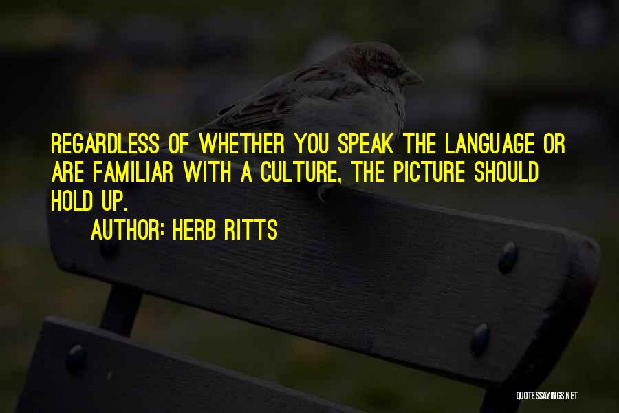 Herb Ritts Quotes: Regardless Of Whether You Speak The Language Or Are Familiar With A Culture, The Picture Should Hold Up.