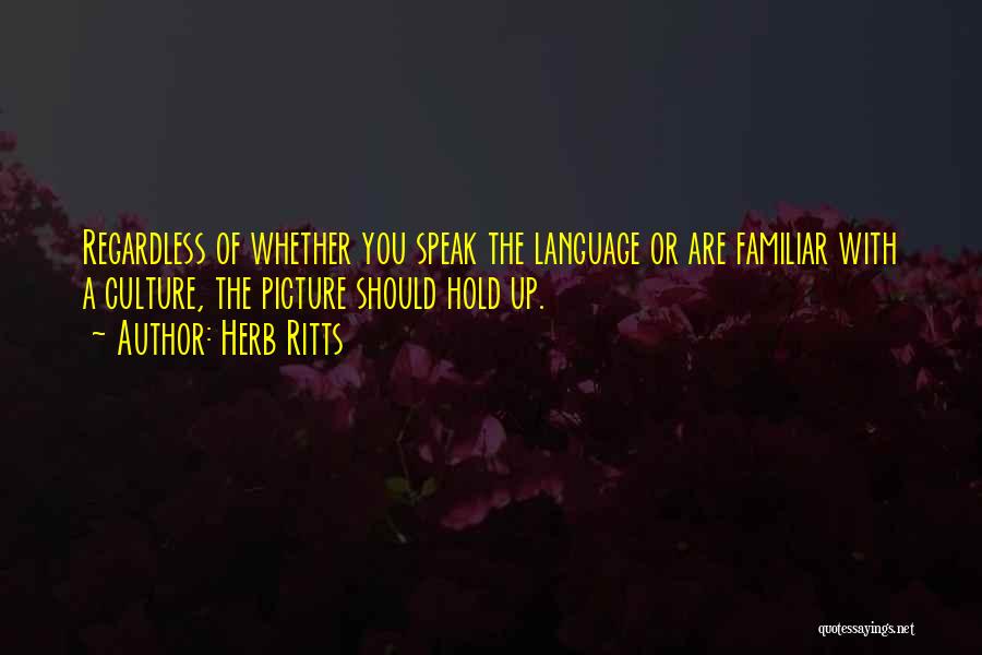 Herb Ritts Quotes: Regardless Of Whether You Speak The Language Or Are Familiar With A Culture, The Picture Should Hold Up.