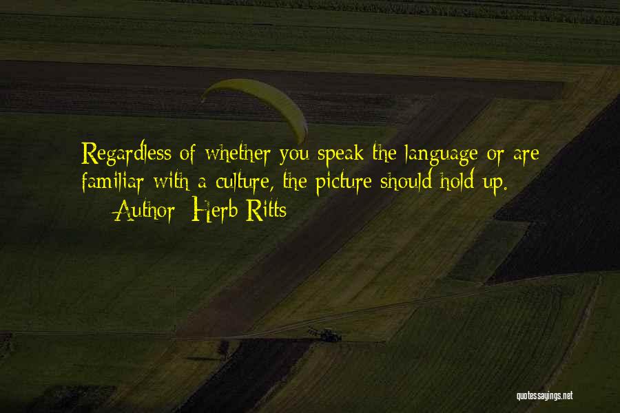 Herb Ritts Quotes: Regardless Of Whether You Speak The Language Or Are Familiar With A Culture, The Picture Should Hold Up.