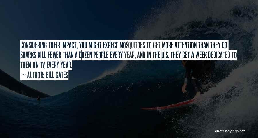 Bill Gates Quotes: Considering Their Impact, You Might Expect Mosquitoes To Get More Attention Than They Do. Sharks Kill Fewer Than A Dozen