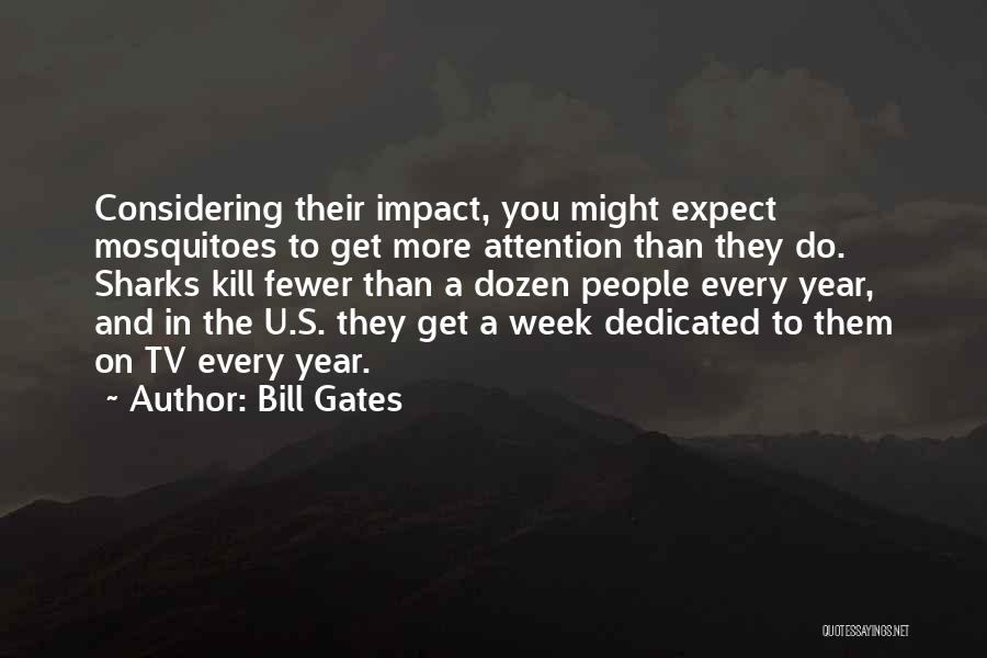 Bill Gates Quotes: Considering Their Impact, You Might Expect Mosquitoes To Get More Attention Than They Do. Sharks Kill Fewer Than A Dozen