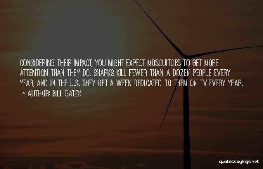 Bill Gates Quotes: Considering Their Impact, You Might Expect Mosquitoes To Get More Attention Than They Do. Sharks Kill Fewer Than A Dozen