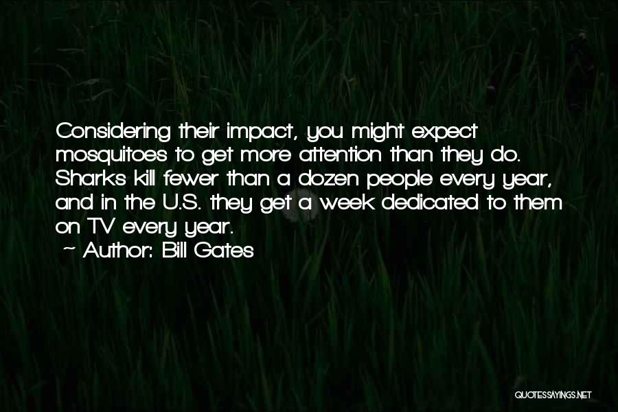 Bill Gates Quotes: Considering Their Impact, You Might Expect Mosquitoes To Get More Attention Than They Do. Sharks Kill Fewer Than A Dozen