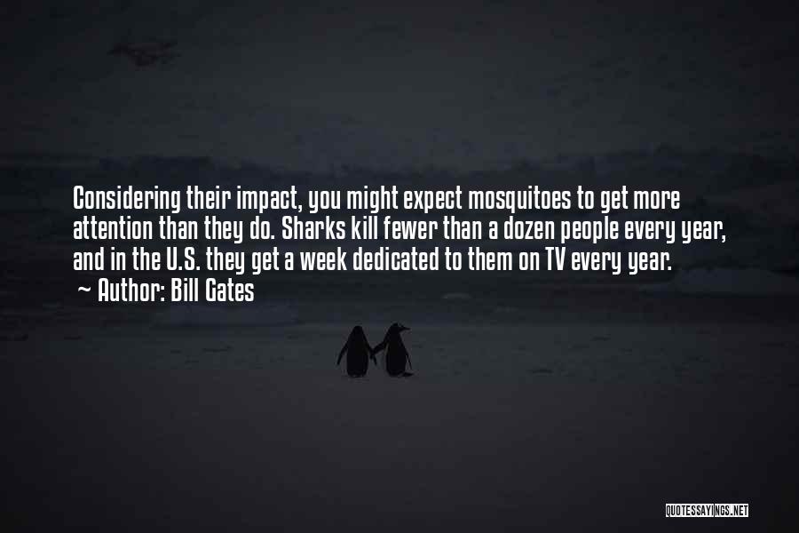 Bill Gates Quotes: Considering Their Impact, You Might Expect Mosquitoes To Get More Attention Than They Do. Sharks Kill Fewer Than A Dozen