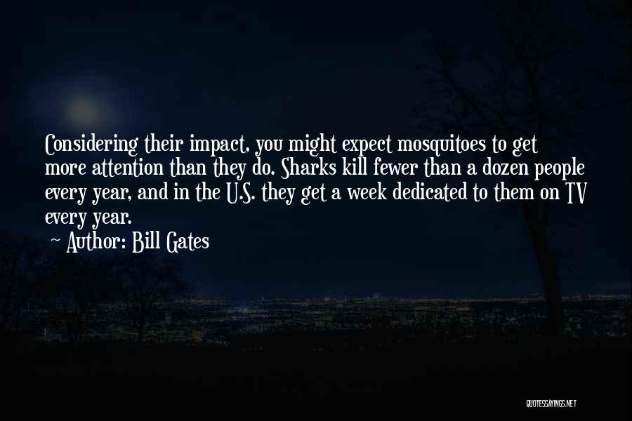 Bill Gates Quotes: Considering Their Impact, You Might Expect Mosquitoes To Get More Attention Than They Do. Sharks Kill Fewer Than A Dozen