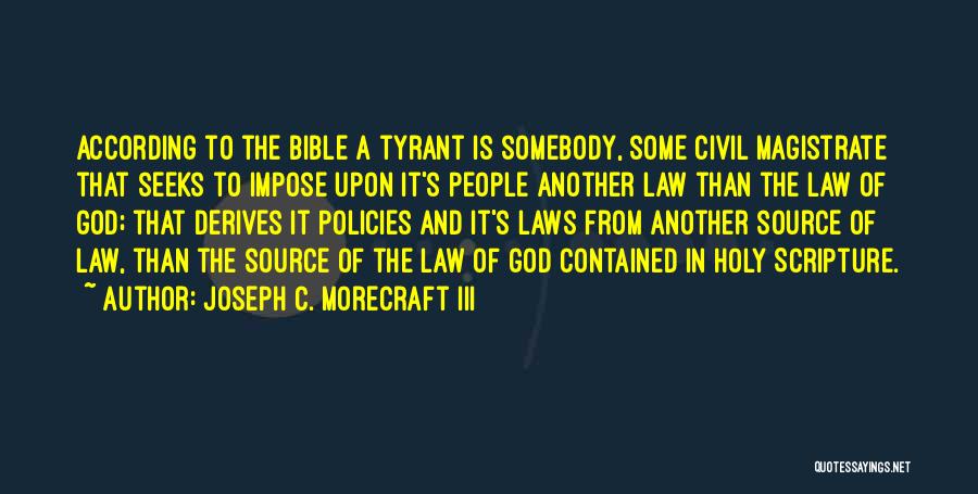 Joseph C. Morecraft III Quotes: According To The Bible A Tyrant Is Somebody, Some Civil Magistrate That Seeks To Impose Upon It's People Another Law