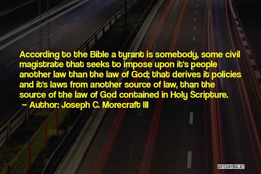 Joseph C. Morecraft III Quotes: According To The Bible A Tyrant Is Somebody, Some Civil Magistrate That Seeks To Impose Upon It's People Another Law